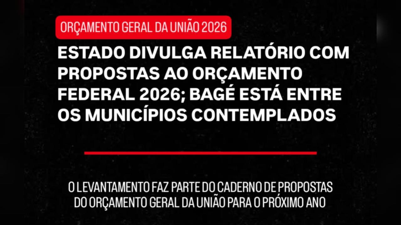 Estado divulga relatório com propostas ao Orçamento Federal 2026; Bagé está entre os municípios contemplados